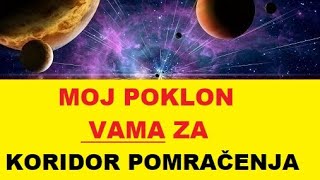 MOJ POKLON VAMA ZA KORIDOR POMRAČENJA DA VIDIMO DA NIJE MRAČNO VEĆ PERSPEKTIVNO VREME IDEMOOO [upl. by Inanak]