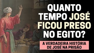 JOSÉ NA PRISÃO POR QUANTOS ANOS JOSÉ FICOU PRESO NO EGITO [upl. by Orsola18]