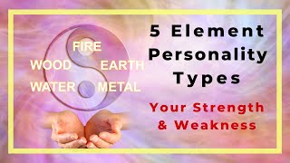 The 5 element personality types  strength weakness and lifebalancing suggestions [upl. by Barris]