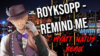 【COVERREMIX】Royksopp  Remind Me【Wyatt Natus  NITRE】 NITRE ENVTuber [upl. by Bal]