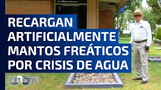 Escasez de agua la recarga artificial de mantos freáticos una alternativa ante la crisis hídrica [upl. by Asatan391]