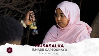 MUSASALKA ILMADII QARSOONAYD � XALQADDA 35 AAD [upl. by Irrek]