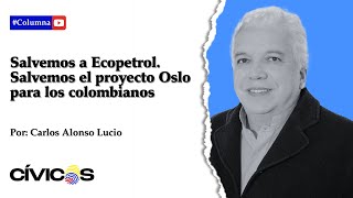 SALVEMOS A ECOPETROL SALVEMOS EL PROYECTO OSLO PARA LOS COLOMBIANOS  Columna de Carlos A Lucio [upl. by Latham]