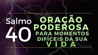 salmo 40  Oração Poderosa para momentos difíceis da sua vida [upl. by Dihahs270]