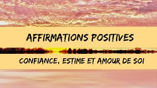 AFFIRMATIONS POSITIVES  Augmenter la CONFIANCE L’AMOUR et L’ESTIME DE SOI [upl. by Yorztif]