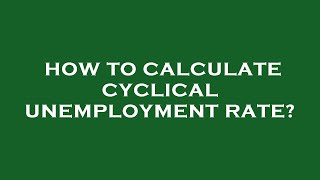 How to calculate cyclical unemployment rate [upl. by Letisha43]