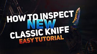 HOW TO INSPECT NEW Classic Knife in CSGO EASY TUTORIAL [upl. by Morgun]