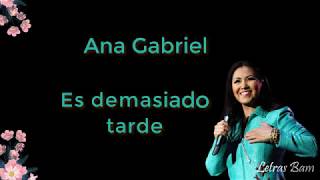 Es demasiado tarde letra  Ana Gabriel [upl. by Inoliel]