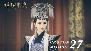 ENG SUB錦繡未央 The Princess Wei Young 27 唐嫣 羅晉 吳建豪 毛曉彤 CROTON MEGAHIT Official [upl. by Ennazzus874]