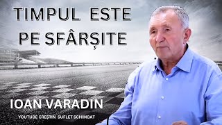 TIMPUL ESTE PE SFARSITE  EXPERIENTE CU DUMNEZEU IOAN VARADIN [upl. by Roxie]