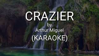 CRAZIER  ARTHUR MIGUEL KARAOKE [upl. by Eeryk910]