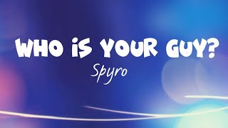 SPYRO  WHO IS YOUR GUY Lyrics [upl. by Timothea]