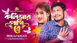 কলিজার পাখি রে। Kolijar Pakhi Re । Miraj Khan । আপন মানুষ পর হয়ে যায় সার্থের কারনে । Bangla Sad Song [upl. by Ahsenav459]