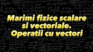 Fizica 7 Lectia 1 Marimi fizice scalare si vectoriale Operatii cu vectori [upl. by Rochkind]