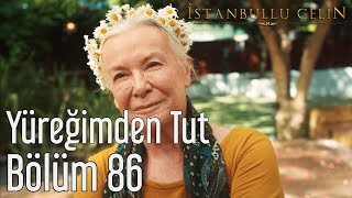 İstanbullu Gelin 86 Bölüm  MCem Tuncer Feat Eylem Aktaş  Yüreğimden Tut [upl. by Randene]