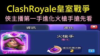 俠主播第一手進化火槍手搶先看！ClashRoyale皇室戰爭 [upl. by Giles]