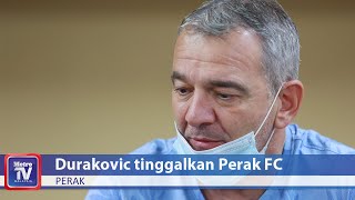 Mehmet Durakovic sah tinggalkan Perak FC [upl. by Danialah892]