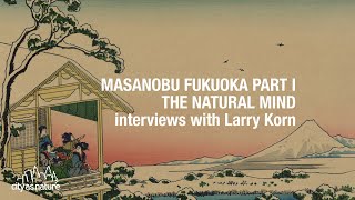 Masanobu Fukuoka Part I Natural Mind  Larry Korn Interview [upl. by Ida206]