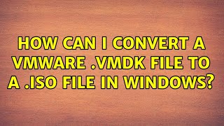 How can I convert a VMware vmdk file to a iso file in Windows 2 Solutions [upl. by Dinsdale969]