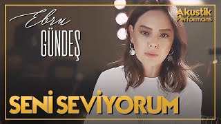 Ebru Gündeş  Seni Seviyorum Akustik Canlı Performans [upl. by Pilihp]