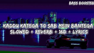 Kaddu katega to sab mein bantega  slowed  reverb  16D  lyrics  erosnowmusic [upl. by Duff]