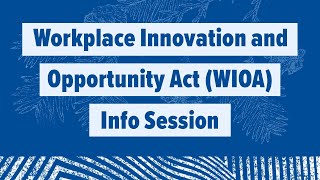 Workplace Innovation and Opportunity Act WIOA Info Session [upl. by Nosyarg]