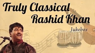 Ustad Rashid Khan Classical Collection  Truly Classical  Classical Music  Audio Jukebox [upl. by Cooe]