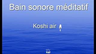 Méditation  Bain sonore au Koshi air sans voix [upl. by Ihsoyim]