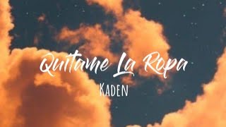 Kaden  Quitame La Ropa Letra [upl. by Julis10]