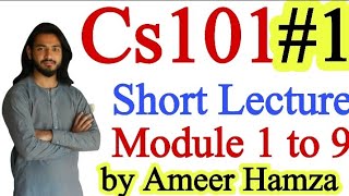 Cs101 Short Lecture  01 Module 1 to 9  Ameer Hamza [upl. by Marris382]