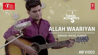 Allah Waariyan  Nikhil Kumar Cover Song  TSeries Acoustics [upl. by Lillywhite]