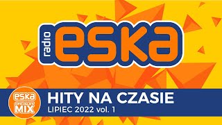 ESKA Hity na Czasie Lipiec 2022 vol1 – oficjalny mix Radia ESKA [upl. by Ewens]