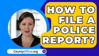 How To File A Police Report  CountyOfficeorg [upl. by Ydok]