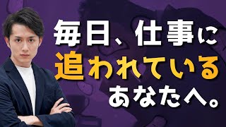 【仕事がツライ人へ】毎日仕事に追われない唯一の方法 [upl. by Bekki]