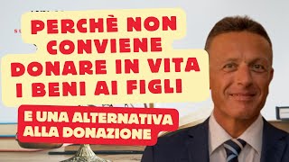 Perchè non conviene donare in vita i beni ai figli e una alternativa alla donazione [upl. by Aerdno]