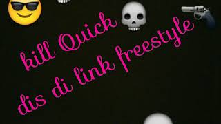 Kill quick dis di link freestyle [upl. by Jenkins]