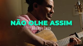 NÃO OLHE ASSIM  Eduardo Costa 40Tena [upl. by Varrian]