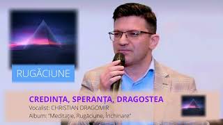 CREDINŢA SPERANŢA DRAGOSTEA  CHRISTIAN DRAGOMIR [upl. by Hekking]