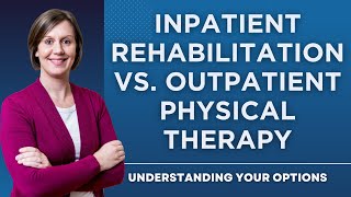 Inpatient Rehabilitation Vs Outpatient Physical Therapy Understanding Your Options [upl. by Amri]