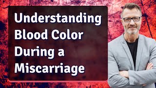 Understanding Blood Color During a Miscarriage [upl. by Ignacio]