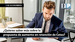 ¿Quieres saber más sobre la propuesta de aumento en retención de Cetes [upl. by Oicam432]