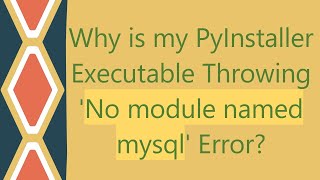 Why is my PyInstaller Executable Throwing No module named mysql Error [upl. by Euqinimod]