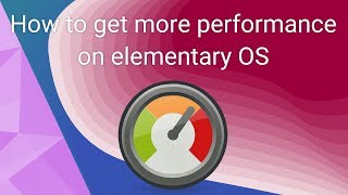 A few tips and tricks to improve performance on elementary OS [upl. by Deacon]