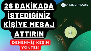 26 DAKİKADA MESAJ ATTIRMA FREKANSI  İSTEDİĞİNİZ KİŞİYE MESAJ ATTIRIN [upl. by Ly]