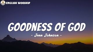 Goodness of God  Jenn Johnson Lyrics Bethel Music [upl. by Yurt]