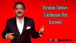 İbrahim Tatlıses  Yıkılmışım Ben  Karaoke [upl. by Tali748]