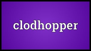 Clodhopper Meaning [upl. by Iru228]