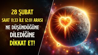 28 ŞUBAT SAAT 1133 İLE 1201 ARASI NE DÜŞÜNDÜĞÜNE DİLEDİĞİNE DİKKAT ET [upl. by Guarino313]