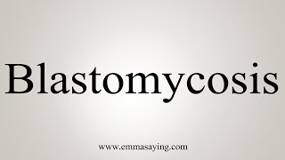 How To Say Blastomycosis [upl. by Sremmus]