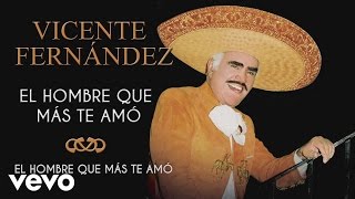 Vicente Fernández  El Hombre Que Más Te Amó  Cover Audio [upl. by Annayek262]